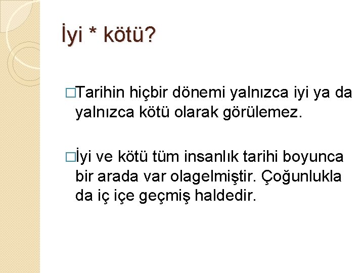 İyi * kötü? �Tarihin hiçbir dönemi yalnızca iyi ya da yalnızca kötü olarak görülemez.