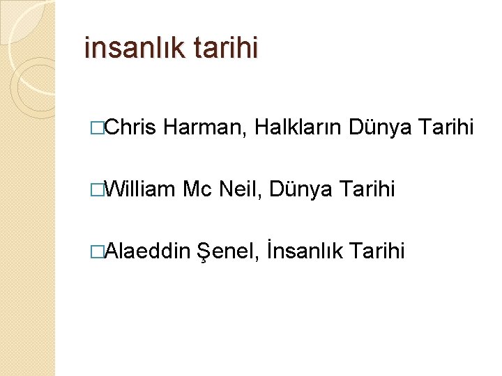 insanlık tarihi �Chris Harman, Halkların Dünya Tarihi �William Mc Neil, Dünya Tarihi �Alaeddin Şenel,