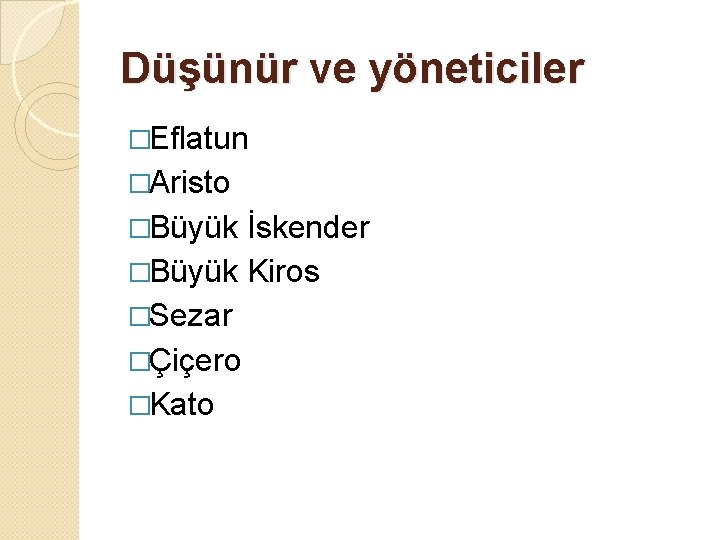 Düşünür ve yöneticiler �Eflatun �Aristo �Büyük İskender �Büyük Kiros �Sezar �Çiçero �Kato 