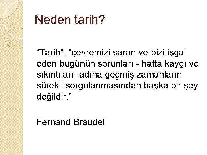 Neden tarih? “Tarih”, “çevremizi saran ve bizi işgal eden bugünün sorunları - hatta kaygı