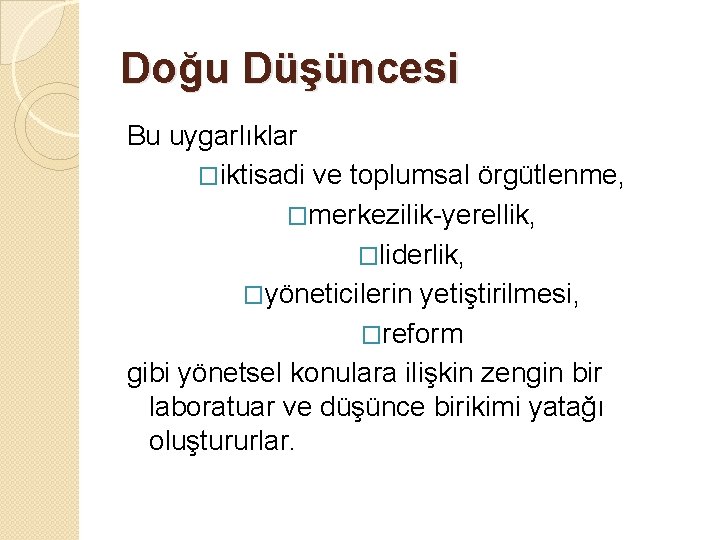 Doğu Düşüncesi Bu uygarlıklar �iktisadi ve toplumsal örgütlenme, �merkezilik-yerellik, �liderlik, �yöneticilerin yetiştirilmesi, �reform gibi