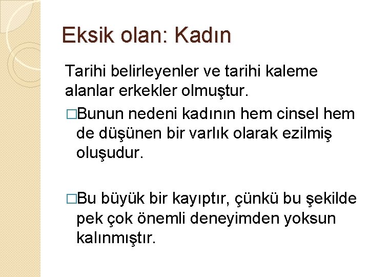 Eksik olan: Kadın Tarihi belirleyenler ve tarihi kaleme alanlar erkekler olmuştur. �Bunun nedeni kadının