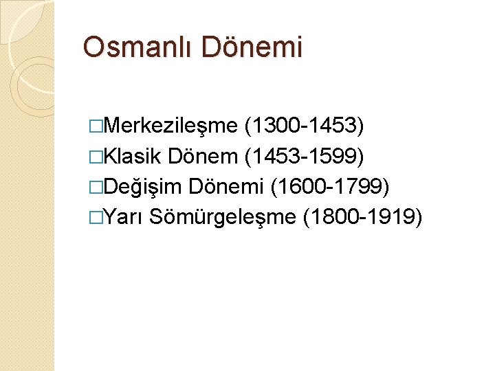 Osmanlı Dönemi �Merkezileşme (1300 -1453) �Klasik Dönem (1453 -1599) �Değişim Dönemi (1600 -1799) �Yarı