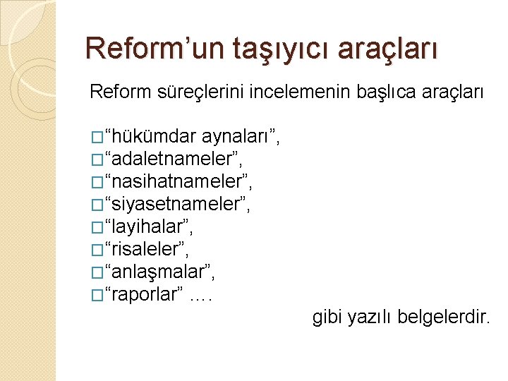 Reform’un taşıyıcı araçları Reform süreçlerini incelemenin başlıca araçları �“hükümdar aynaları”, �“adaletnameler”, �“nasihatnameler”, �“siyasetnameler”, �“layihalar”,