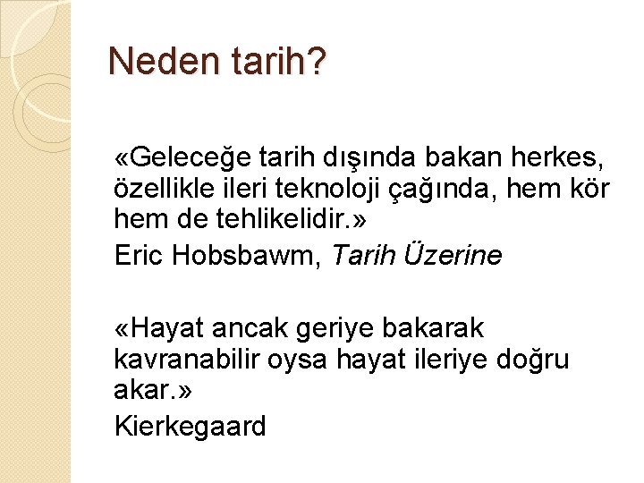 Neden tarih? «Geleceğe tarih dışında bakan herkes, özellikle ileri teknoloji çağında, hem kör hem