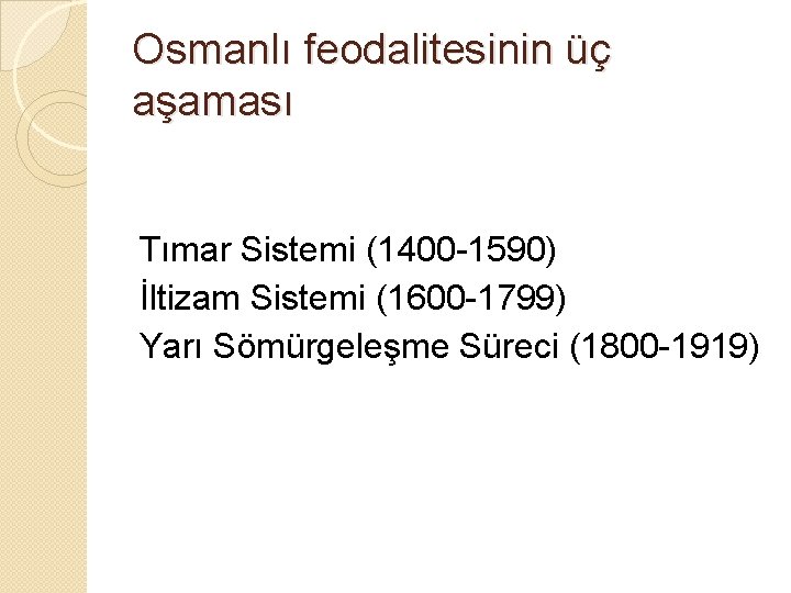 Osmanlı feodalitesinin üç aşaması Tımar Sistemi (1400 -1590) İltizam Sistemi (1600 -1799) Yarı Sömürgeleşme