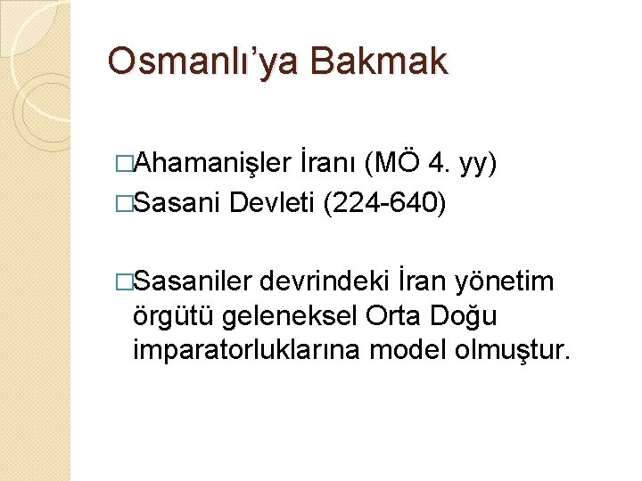 Osmanlı’ya Bakmak �Ahamanişler İranı (MÖ 4. yy) �Sasani Devleti (224 -640) �Sasaniler devrindeki İran