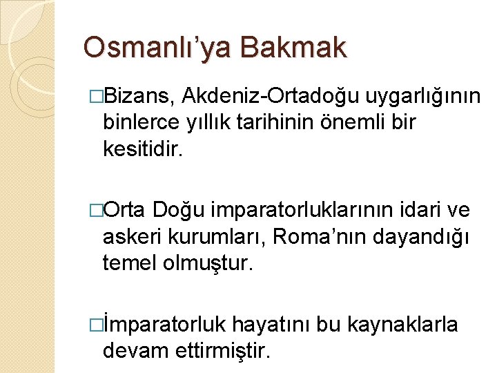 Osmanlı’ya Bakmak �Bizans, Akdeniz-Ortadoğu uygarlığının binlerce yıllık tarihinin önemli bir kesitidir. �Orta Doğu imparatorluklarının