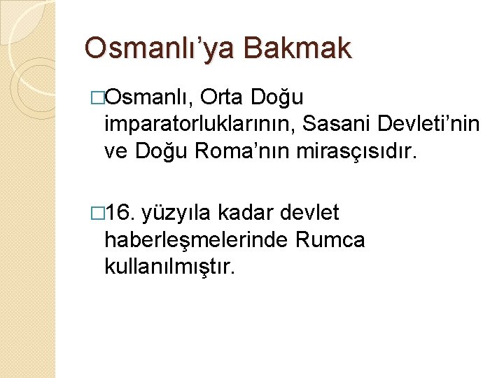 Osmanlı’ya Bakmak �Osmanlı, Orta Doğu imparatorluklarının, Sasani Devleti’nin ve Doğu Roma’nın mirasçısıdır. � 16.