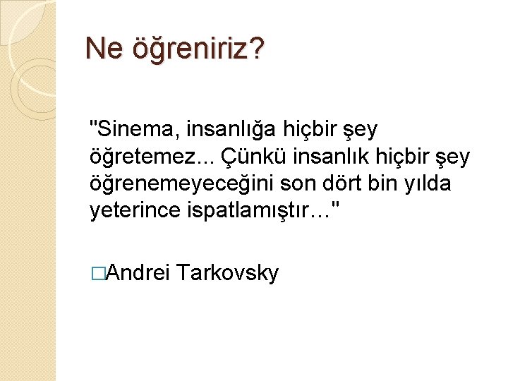 Ne öğreniriz? "Sinema, insanlığa hiçbir şey öğretemez. . . Çünkü insanlık hiçbir şey öğrenemeyeceğini