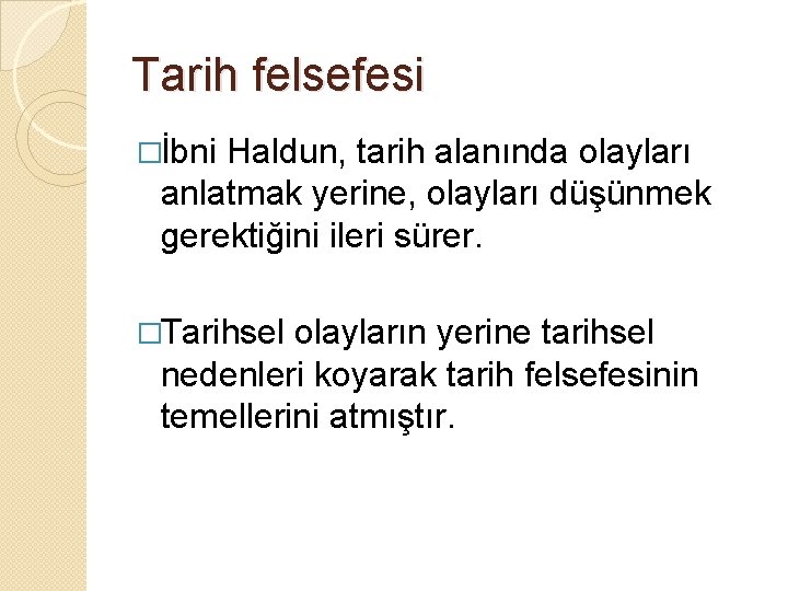 Tarih felsefesi �İbni Haldun, tarih alanında olayları anlatmak yerine, olayları düşünmek gerektiğini ileri sürer.