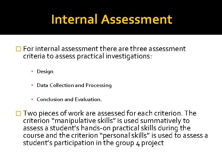 Internal Assessment � For internal assessment there are three assessment criteria to assess practical