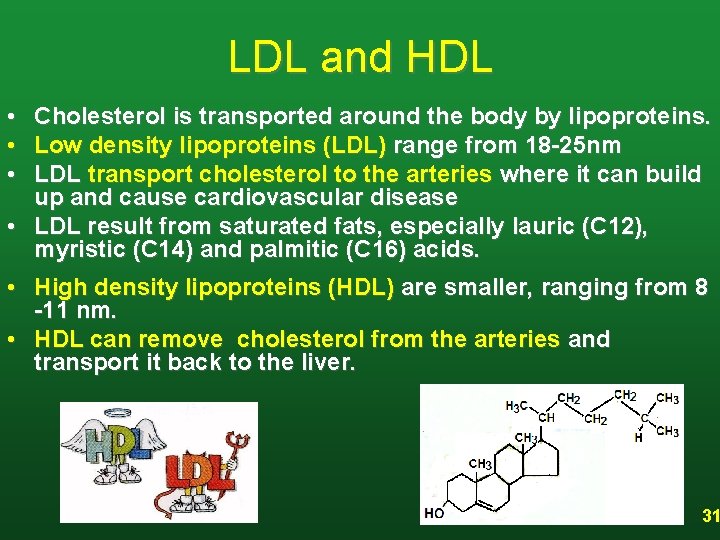 LDL and HDL • Cholesterol is transported around the body by lipoproteins. • Low