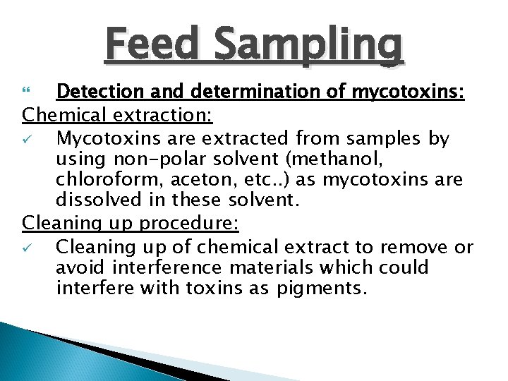 Feed Sampling Detection and determination of mycotoxins: Chemical extraction: ü Mycotoxins are extracted from