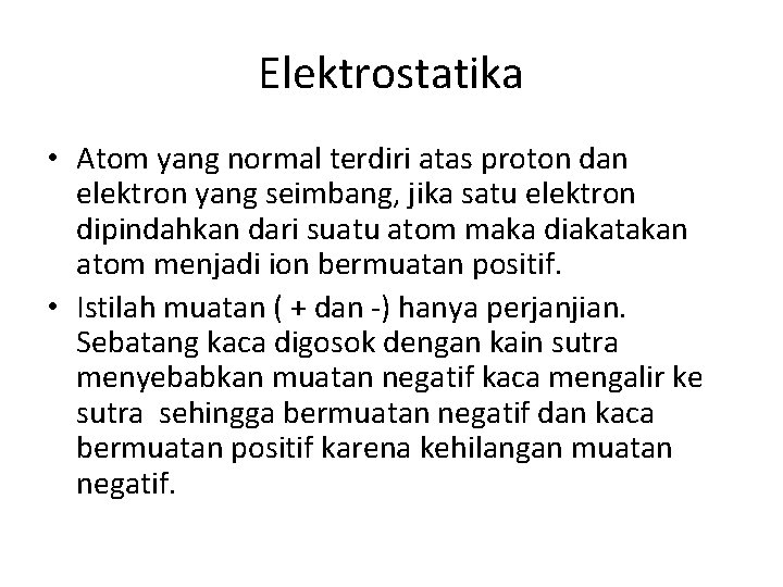 Elektrostatika • Atom yang normal terdiri atas proton dan elektron yang seimbang, jika satu