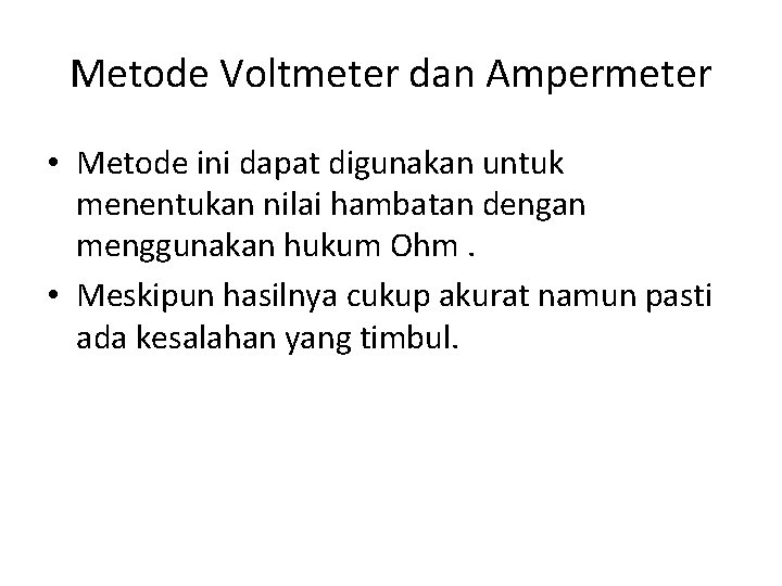 Metode Voltmeter dan Ampermeter • Metode ini dapat digunakan untuk menentukan nilai hambatan dengan