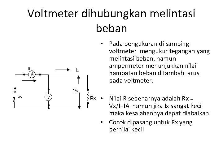 Voltmeter dihubungkan melintasi beban • Pada pengukuran di samping voltmeter mengukur tegangan yang melintasi