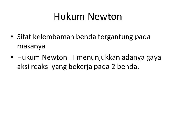 Hukum Newton • Sifat kelembaman benda tergantung pada masanya • Hukum Newton III menunjukkan