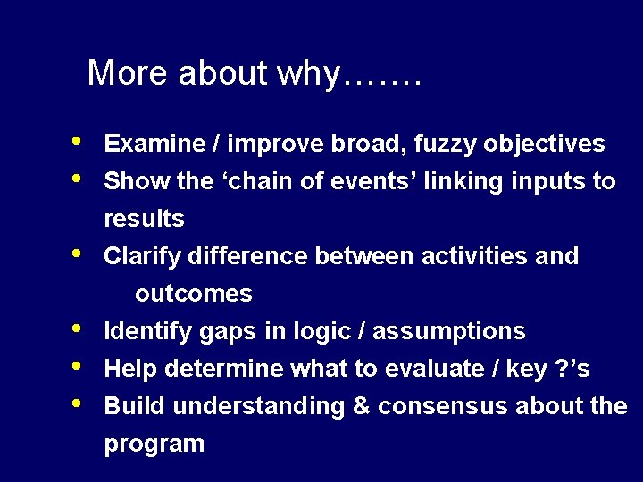 More about why……. • • • Examine / improve broad, fuzzy objectives Show the
