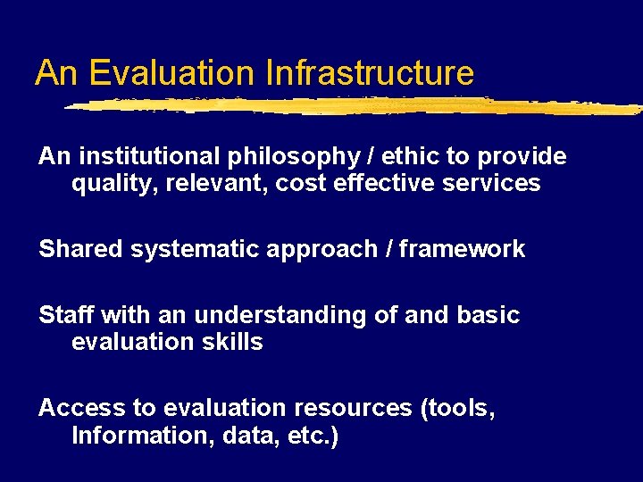 An Evaluation Infrastructure An institutional philosophy / ethic to provide quality, relevant, cost effective