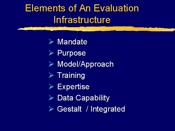 Elements of An Evaluation Infrastructure Ø Ø Ø Ø Mandate Purpose Model/Approach Training Expertise