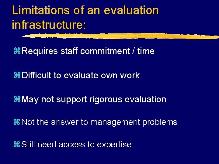 Limitations of an evaluation infrastructure: z. Requires staff commitment / time z. Difficult to