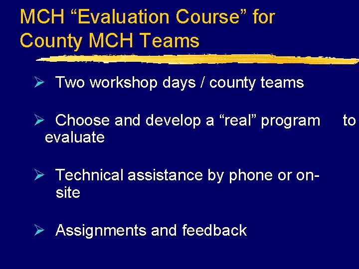 MCH “Evaluation Course” for County MCH Teams Ø Two workshop days / county teams