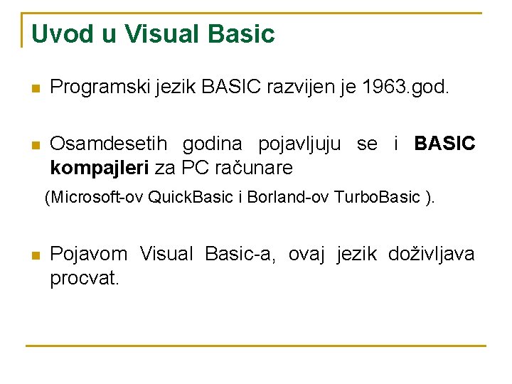Uvod u Visual Basic n Programski jezik BASIC razvijen je 1963. god. n Osamdesetih