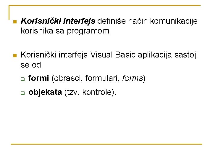 n Korisnički interfejs definiše način komunikacije korisnika sa programom. n Korisnički interfejs Visual Basic