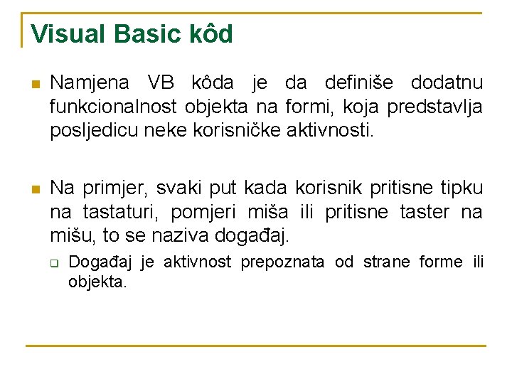Visual Basic kôd n Namjena VB kôda je da definiše dodatnu funkcionalnost objekta na