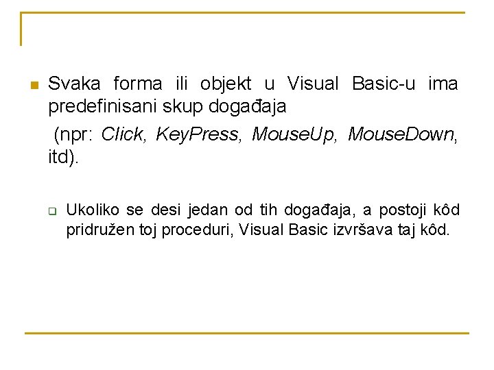 n Svaka forma ili objekt u Visual Basic-u ima predefinisani skup događaja (npr: Click,