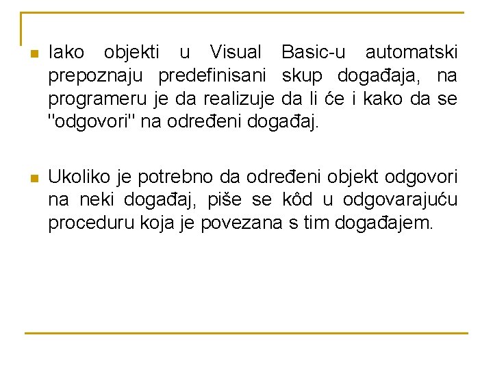 n Iako objekti u Visual Basic-u automatski prepoznaju predefinisani skup događaja, na programeru je
