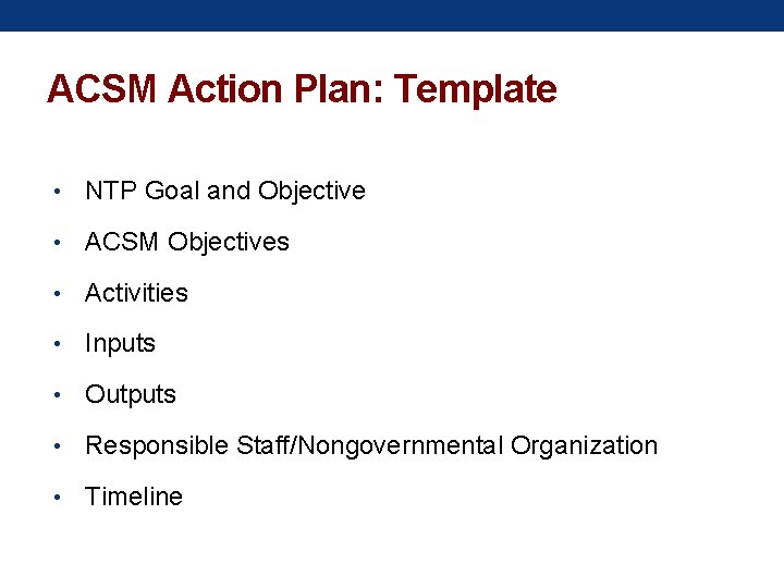 ACSM Action Plan: Template • NTP Goal and Objective • ACSM Objectives • Activities