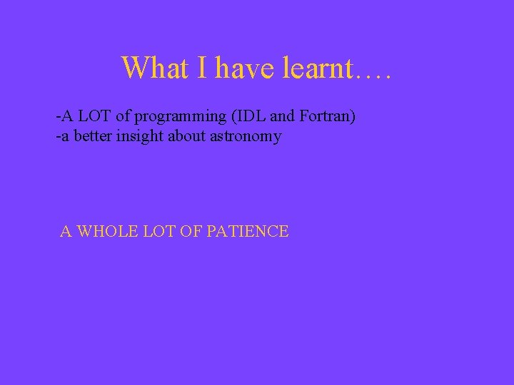 What I have learnt…. -A LOT of programming (IDL and Fortran) -a better insight