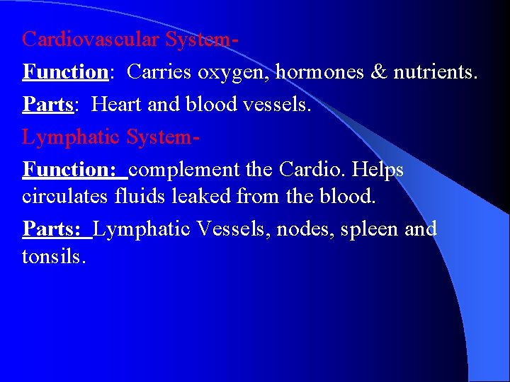Cardiovascular System. Function: Carries oxygen, hormones & nutrients. Parts: Heart and blood vessels. Lymphatic