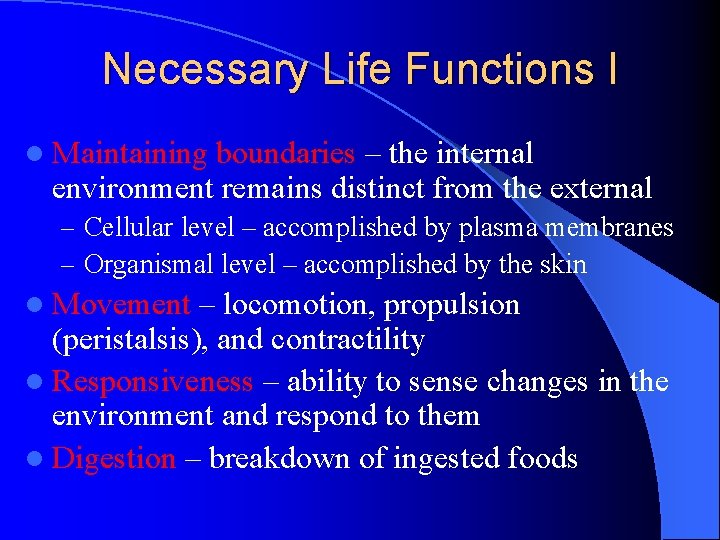 Necessary Life Functions I l Maintaining boundaries – the internal environment remains distinct from