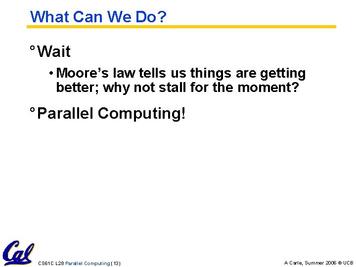 What Can We Do? ° Wait • Moore’s law tells us things are getting