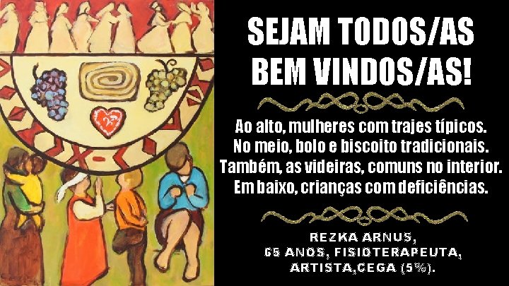 SEJAM TODOS/AS BEM VINDOS/AS! Ao alto, mulheres com trajes típicos. No meio, bolo e