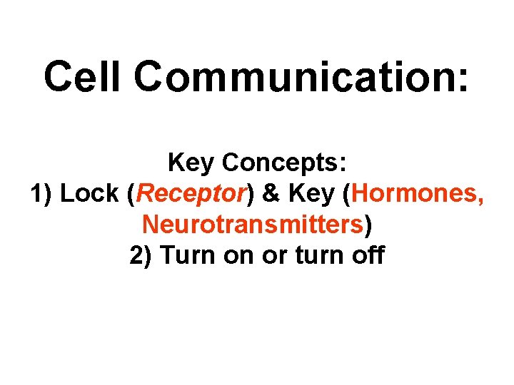 Cell Communication: Key Concepts: 1) Lock (Receptor) & Key (Hormones, Neurotransmitters) 2) Turn on