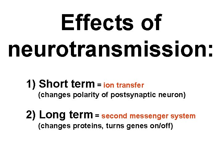 Effects of neurotransmission: 1) Short term = ion transfer (changes polarity of postsynaptic neuron)