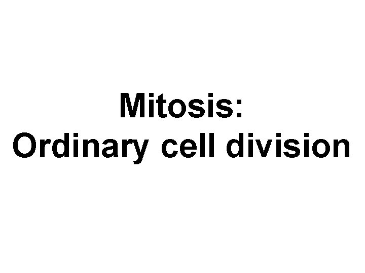 Mitosis: Ordinary cell division 