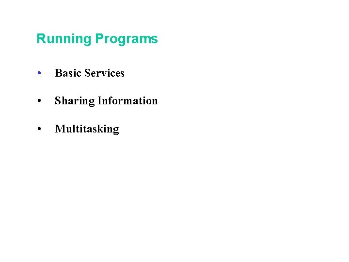 Running Programs • Basic Services • Sharing Information • Multitasking Running Programs • Basic Services • Sharing Information • Multitasking