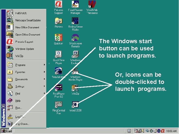 The Windows start button can be used to launch programs. Or, icons can be The Windows start button can be used to launch programs. Or, icons can be