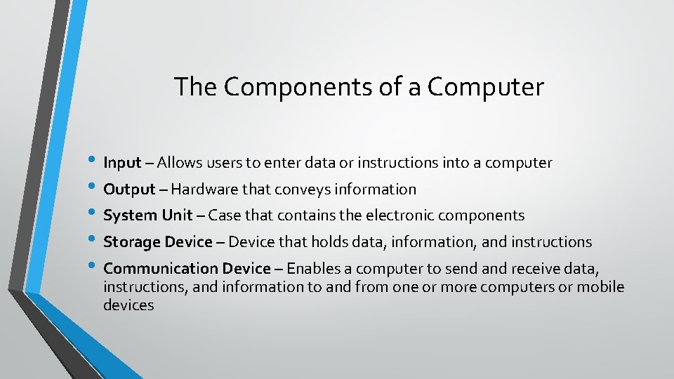 The Components of a Computer • Input – Allows users to enter data or