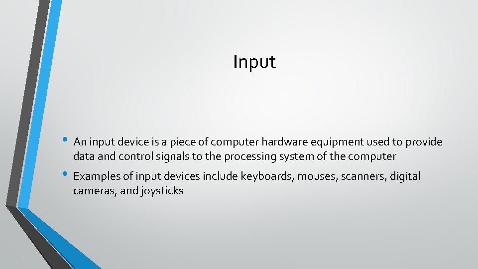 Input • An input device is a piece of computer hardware equipment used to