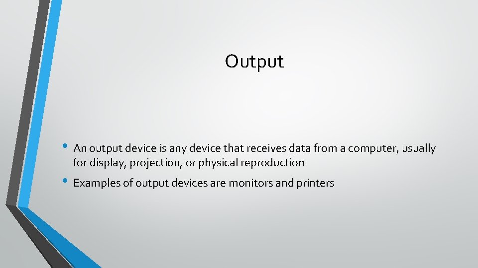 Output • An output device is any device that receives data from a computer,