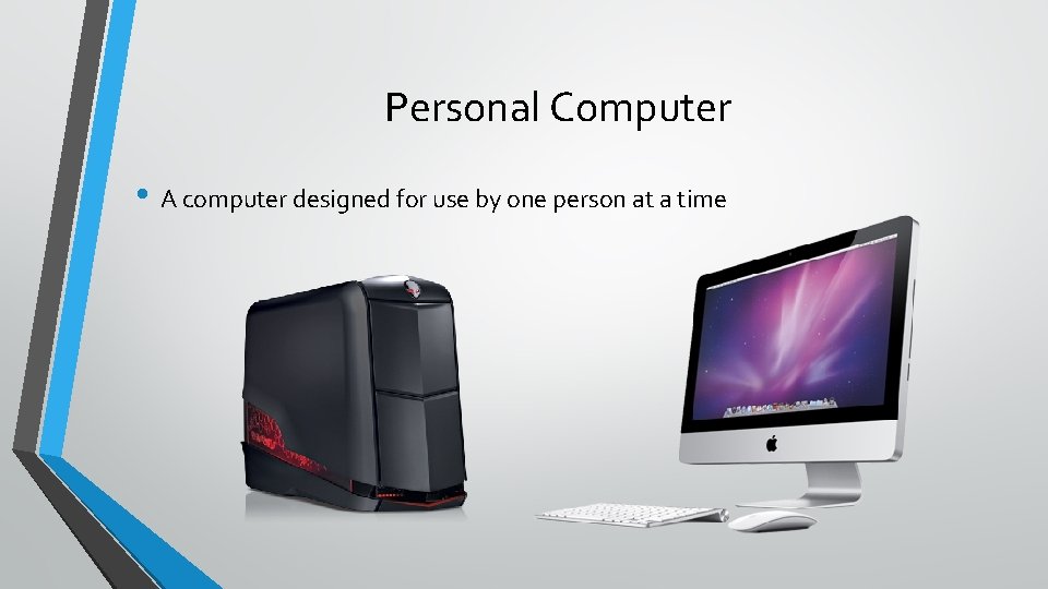 Personal Computer • A computer designed for use by one person at a time