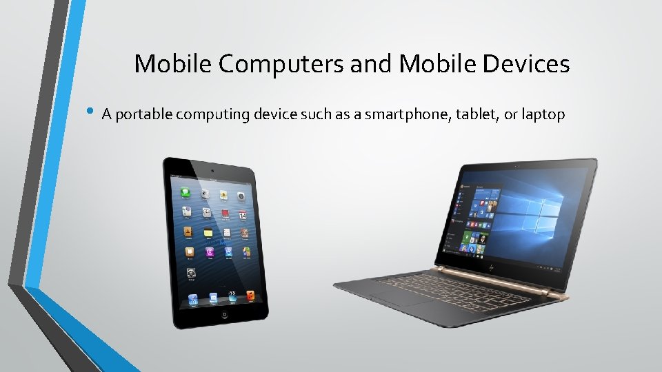 Mobile Computers and Mobile Devices • A portable computing device such as a smartphone,