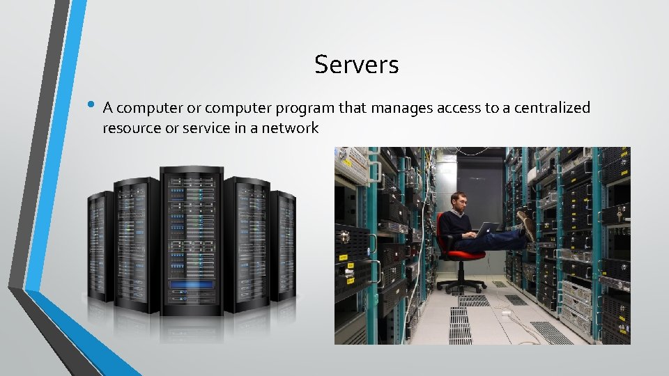 Servers • A computer or computer program that manages access to a centralized resource