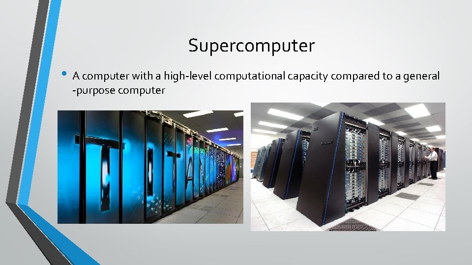 Supercomputer • A computer with a high-level computational capacity compared to a general -purpose